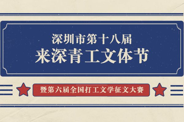 6月30日截稿｜深圳市第十八届来深青工文体节暨第六届全国打工文学征文大赛活动通知